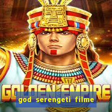 god serengeti filme completo dublado